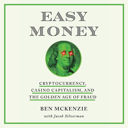 Easy Money: Cryptocurrency, Casino Capitalism, and the Golden Age of Fraud
