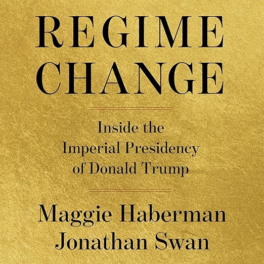 Regime Change: Inside the Imperial Presidency of Donald Trump