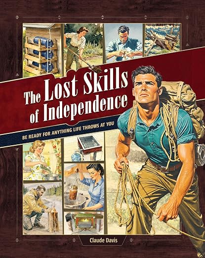 The Lost Skills of Independence: Be Ready for Anything Life Throws at You